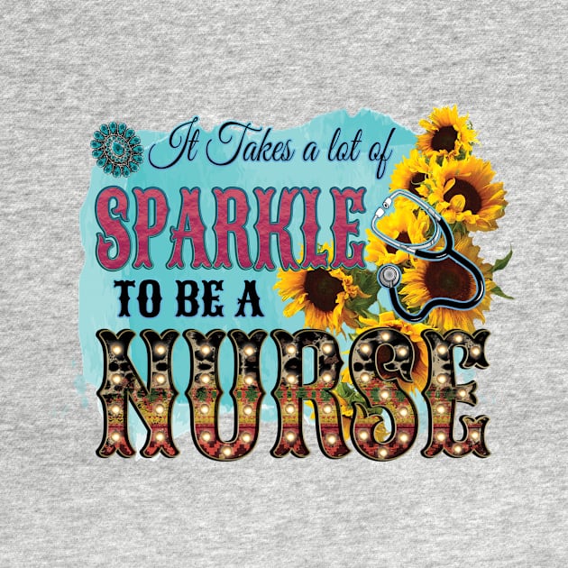 It Takes A Lot Of S-parkle To Be A nurse by DigitalCreativeArt